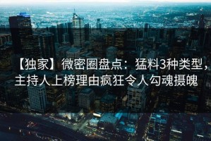 【独家】微密圈盘点：猛料3种类型，主持人上榜理由疯狂令人勾魂摄魄